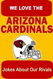 ksiazka tytu: We Love the Arizona Cardinals - Jokes About Our Rivals autor: Radowski Tom