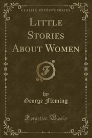 ksiazka tytu: Little Stories About Women (Classic Reprint) autor: Fleming George