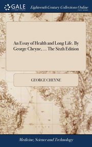 ksiazka tytu: An Essay of Health and Long Life. By George Cheyne, ... The Sixth Edition autor: Cheyne George