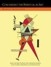 Concerning the Spiritual in Art and Painting in Particular [An Updated Version of the Sadleir Translation], Kandinsky Wassily