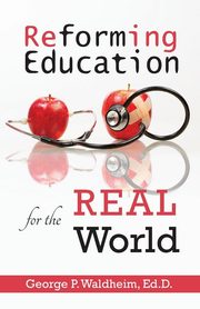 Reforming Education for the Real World, Waldheim George P