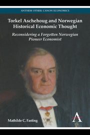 Torkel Aschehoug and Norwegian Historical Economic Thought, Fasting Mathilde C.