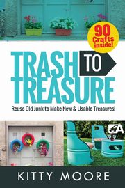 ksiazka tytu: Trash To Treasure (3rd Edition) autor: Moore Kitty