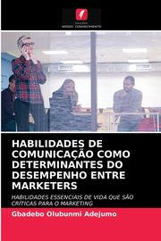 ksiazka tytu: HABILIDADES DE COMUNICA?O COMO DETERMINANTES DO DESEMPENHO ENTRE MARKETERS autor: Adejumo Gbadebo Olubunmi