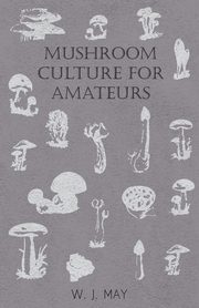Mushroom Culture for Amateurs, May W. J.