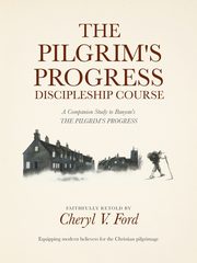 The Pilgrim's Progress Discipleship Course, Ford Cheryl V.