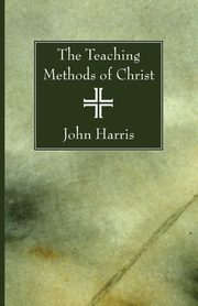 ksiazka tytu: The Teaching Methods of Christ autor: Harris John