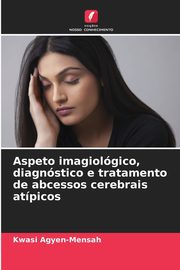 Aspeto imagiolgico, diagnstico e tratamento de abcessos cerebrais atpicos, Agyen-Mensah Kwasi