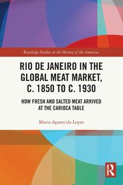 Rio de Janeiro in the Global Meat Market, c. 1850 to c. 1930, Lopes Maria-Aparecida