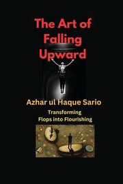 The Art of Falling Upward, Sario Azhar ul Haque