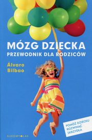 ksiazka tytu: Mzg dziecka Przewodnik dla rodzicw autor: Bilbao Alvaro