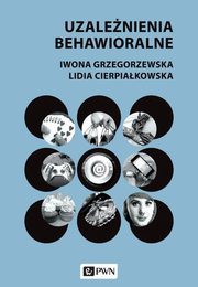 ksiazka tytu: Uzalenienia behawioralne autor: Grzegorzewska Iwona, Cierpiakowska Lidia