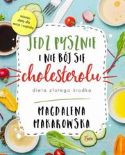 ksiazka tytu: Jedz pysznie i nie bj si cholesterolu autor: Makarowska Magdalena