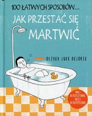 ksiazka tytu: 100 atwych sposobw Jak przesta si martwi autor: Delorie Oliver Luke