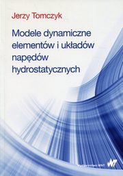 Modele dynamiczne elementw i ukadw napdw hydrostatycznych, Tomczyk Jerzy