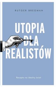 ksiazka tytu: Utopia dla realistw Jak zbudowa idealny wiat autor: Bregman Rutger