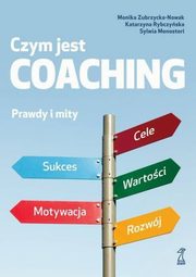 ksiazka tytu: Czym jest coaching Prawdy i mity autor: Zubrzycka-Nowak Monika, Rybczyska Katarzyna, Monostori Sylwia