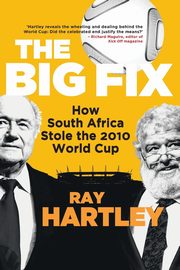 The Big Fix - How South African Stole the 2010 World Cup, Hartley Ray