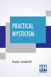 Practical Mysticism, Underhill Evelyn