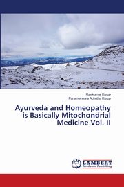 Ayurveda and Homeopathy is Basically Mitochondrial Medicine Vol. II, Kurup Ravikumar