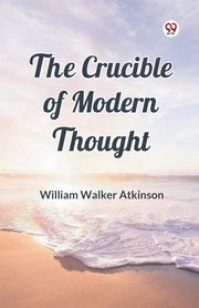 The Crucible of Modern Thought, Atkinson William Walker