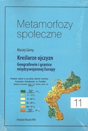 ksiazka tytu: Metamorfozy spoeczne Tom 11 Krelarze ojczyzn Geografowie i granice miedzywojennej Europy autor: Grny Maciej