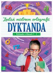 ksiazka tytu: Dyktanda w klasach 1-3 Zosta mistrzem ortografii autor: 