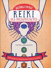 ksiazka tytu: Ucinij tutaj! Reiki dla pocztkujcych autor: Archuleta Victor