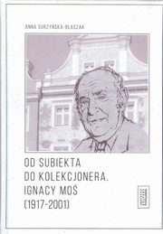 ksiazka tytu: Od subiekta do kolekcjonera Ignacy Mo (1917-2001) autor: Surzyska-Baszak Anna