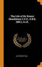 ksiazka tytu: The Life of Sir Ernest Shackleton C.V.O., O.B.E. (Mil.), LL.D. autor: Mill Hugh Robert