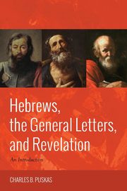 Hebrews, the General Letters, and Revelation, Puskas Charles B.