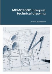 MEM09002 Interpret technical drawing, Blackadder Warren