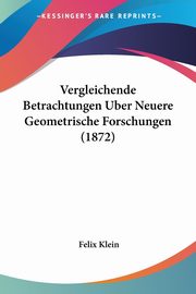 Vergleichende Betrachtungen Uber Neuere Geometrische Forschungen (1872), Klein Felix