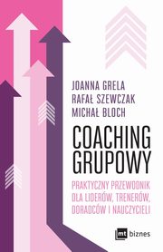 ksiazka tytu: Coaching grupowy autor: Grela Joanna, Szewczak Rafa, Bloch Micha