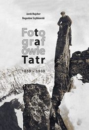 ksiazka tytu: Fotografowie Tatr 1859-1939 autor: Majcher Jarek, Szybkowski  Bogusaw