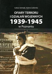 ksiazka tytu: Ofiary terroru i dziaa wojennych 1939-1945 zarejestrowane w ksigach zgonw Urzdu Stanu Cywilnego autor: Jastrzb ukasz, Lubierska Joanna