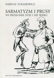 ksiazka tytu: Sarmatyzm i Prusy na przeomie XVIII I XIX wieku autor: ukasiewicz Dariusz