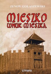 ksiazka tytu: Mieszko wnuk Mieszka autor: Goaszewski Zenon