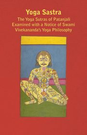 Yoga Sastra - The Yoga Sutras of Patanjali Examined with a Notice of Swami Vivekananda's Yoga Philosophy, Murdoch John