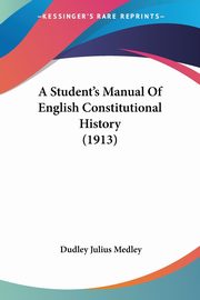 A Student's Manual Of English Constitutional History (1913), Medley Dudley Julius