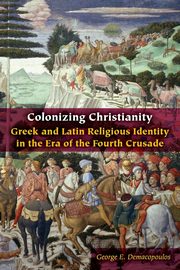 Colonizing Christianity, Demacopoulos George E.