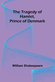 The Tragedy of Hamlet, Prince of Denmark, Shakespeare William