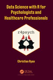 Data Science with R for Psychologists and Healthcare Professionals, Ryan Christian