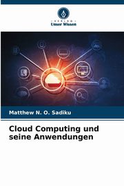 Cloud Computing und seine Anwendungen, Sadiku Matthew N. O.