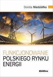 ksiazka tytu: Funkcjonowanie polskiego rynku energii autor: Niedzika Dorota