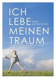 ksiazka tytu: Ich lebe meinen Traum - Beruf als Berufung autor: Teetz Alexander