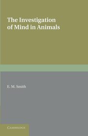 The Investigation of Mind in Animals, Smith E. M.