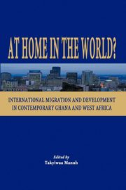 At Home in the World? International Migration and Development in Contemporary Ghana and West Africa, 