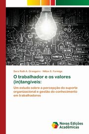 ksiazka tytu: O trabalhador e os valores (in)tangveis autor: Grangeiro Sara Ruth A.