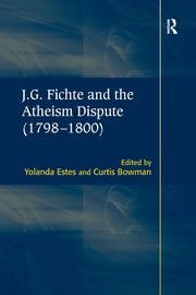 J.G. Fichte and the Atheism Dispute (1798-1800), Bowman Curtis
